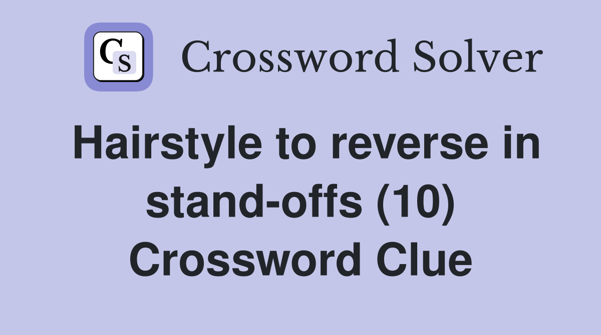 Hairstyle to reverse in standoffs (10) Crossword Clue Answers